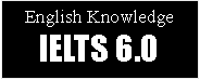 Text Box: English Knowledge IELTS 6.0 