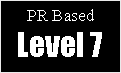 Text Box: PR Based Level 7